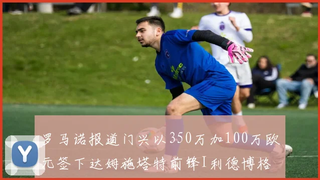 罗马诺报道门兴以350万加100万欧元签下达姆施塔特前锋I利德博格