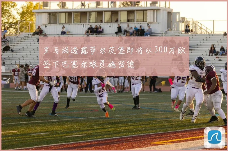 罗马诺透露萨尔茨堡即将以300万欧签下巴塞尔球员施密德