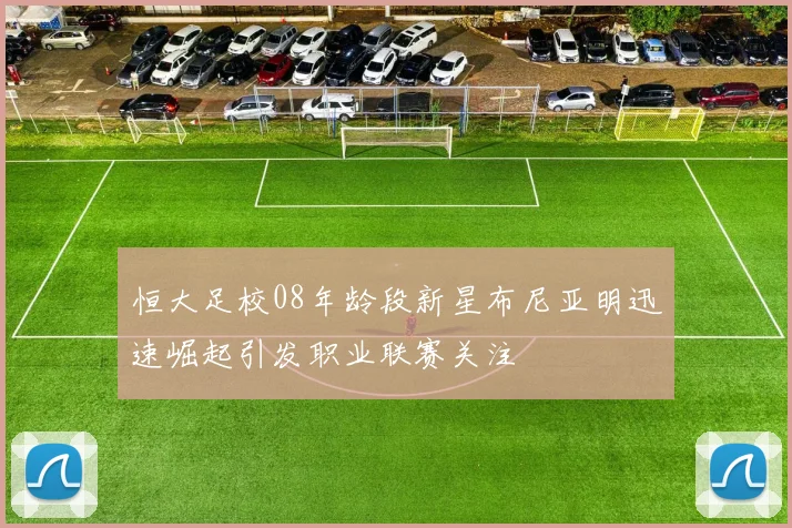 恒大足校08年龄段新星布尼亚明迅速崛起引发职业联赛关注