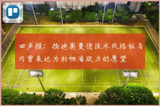 回声报：扬迪奥曼德技术风格似马内曾表达为利物浦效力的愿望