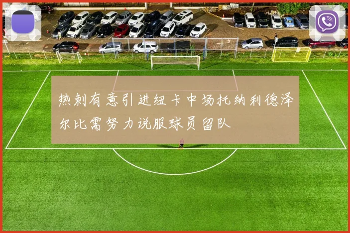 热刺有意引进纽卡中场托纳利德泽尔比需努力说服球员留队